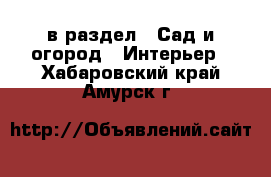  в раздел : Сад и огород » Интерьер . Хабаровский край,Амурск г.